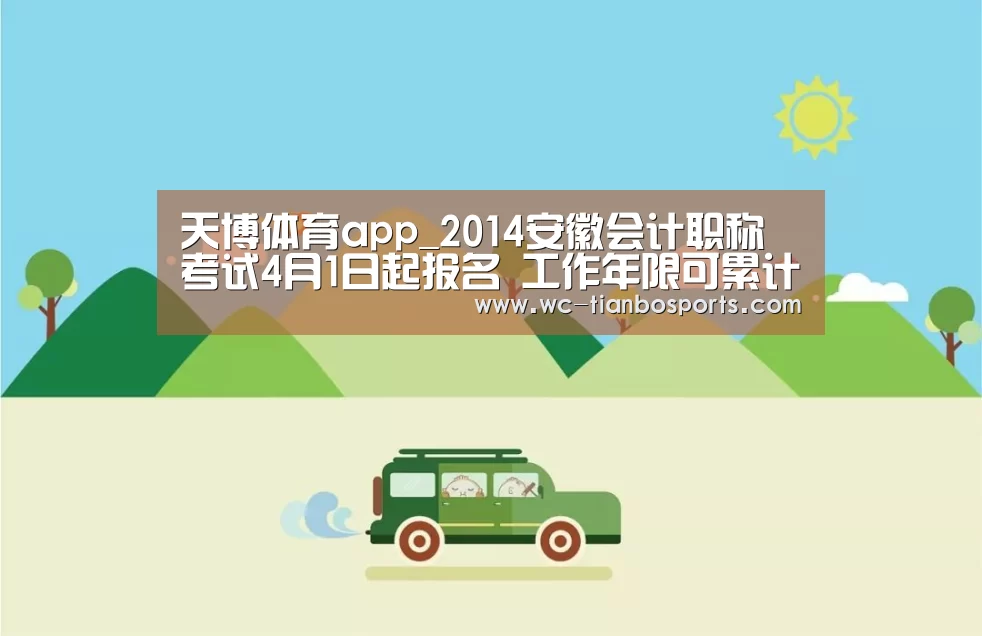 天博体育app_2014安徽会计职称考试4月1日起报名 工作年限可累计计算(图1) 天博体育app